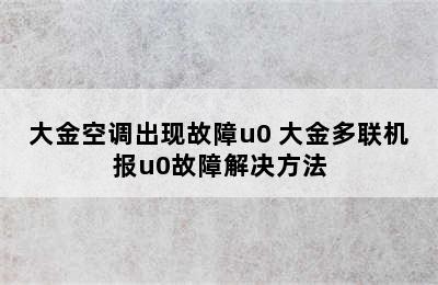 大金空调出现故障u0 大金多联机报u0故障解决方法